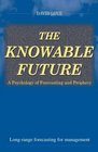 The Knowable Future A Psychology of Forecasting and Prophecy