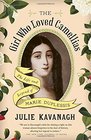 The Girl Who Loved Camellias The Life and Legend of Marie Duplessis