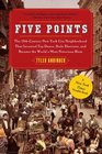 Five Points The 19th Century New York City Neighborhood that Invented Tap Dance Stole Elections and Became the World's Most Notorious Slum