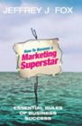 How to Become a Marketing Superstar Essential Rules of Business Success