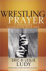 Wrestling Prayer A Passionate Communion with God