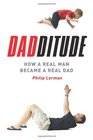 Dadditude How a Real Man Became a Real Dad