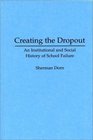 Creating the Dropout An Institutional and Social History of School Failure