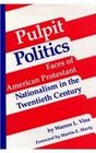 Pulpit Politics Faces of American Protestant Nationalism in the Twentieth Century