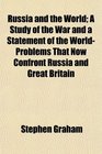 Russia and the World A Study of the War and a Statement of the WorldProblems That Now Confront Russia and Great Britain