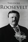 Theodore Roosevelt A Life From Beginning to End