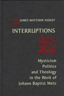 Interruptions Mysticism Politics and Theology in the Work of Johann Baptist Metz