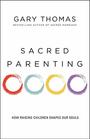 Sacred Parenting How Raising Children Shapes Our Souls