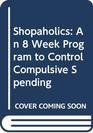 Shopaholics An 8 Week Program to Control Compulsive Spending