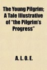 The Young Pilgrim A Tale Illustrative of the Pilgrim's Progress