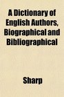 A Dictionary of English Authors Biographical and Bibliographical