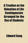 A Treatise on the Valuation of Life Contingencies Arranged for the Use of Students