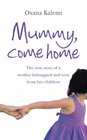Mummy Come Home The True Story of a Mother Kidnapped and Torn from Her Children