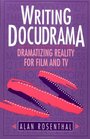 Writing Docudrama Dramatizing Reality for Film and TV