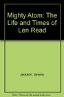 Mighty Atom The Life and Times of Len Read