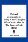 Political Considerations Being A Few Thoughts Of A Candid Man At The Present Crisis