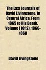 The Last Journals of David Livingstone in Central Africa From 1865 to His Death  18661868