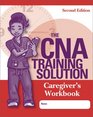 The CNA Training Solution Care Giver's Workbook Second Edition