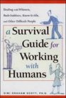 A Survival Guide for Working with Humans Dealing with Whiners BackStabbers KnowItAlls and Other Difficult People