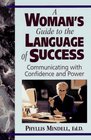 A Woman's Guide to the Language of Success Communicating With Confidence and Power