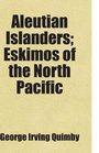 Aleutian Islanders Eskimos of the North Pacific Includes free bonus books