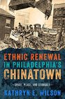 Ethnic Renewal in Philadelphia's Chinatown Space Place and Struggle