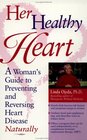 Her Healthy Heart A Woman's Guide to Preventing and Reversing Heart Disease Naturally