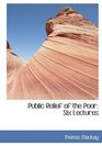 Public Relief of the Poor Six Lectures