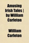 Amusing Irish Tales  by William Carleton