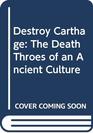 Destroy Carthage The Death Throes of an Ancient Culture