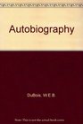 The Autobiography of W E B Dubois A Soliloquy on Viewing My Life from the Last Decade of It's 1st Century