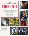 The FirstTime Homesteader A complete beginner's guide to starting and loving your new homestead