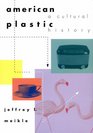 American Plastic A Cultural History