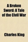 A Broken Sword A Tale of the Civil War