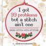 I Got 99 Problems but a Stitch Aint One Cross stitch with attitude to liven up your home