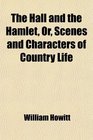 The Hall and the Hamlet Or Scenes and Characters of Country Life