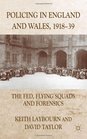 Policing in England and Wales 191839 The Fed Flying Squads and Forensics
