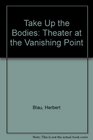 TAKE UP THE BODIES Theater at the Vanishing Point