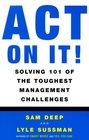 Act on It Solving 101 of the Toughest Management Challenges