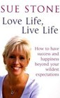 Love Life Live Life How to Have Happiness and Success Beyond Your Wildest Expectations