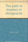 The path to mastery in chiropractic A return to integrity