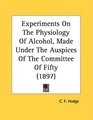 Experiments On The Physiology Of Alcohol Made Under The Auspices Of The Committee Of Fifty
