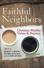 Faithful Neighbors ChristianMuslim Vision and Practice
