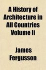 A History of Architecture in All Countries Volume Ii