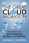 The Great Cloud Migration Your Roadmap to Cloud Computing Big Data and Linked Data