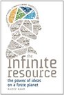 The Infinite Resource The Power of Ideas on a Finite Planet