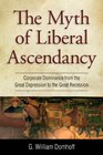 The Myth of Liberal Ascendancy Corporate Dominance from the Great Depression to the Great Recession