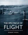The Spectacle of Flight Aviation and the Western Imagination 19201950