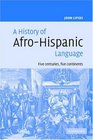 A History of AfroHispanic Language Five Centuries Five Continents