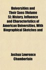 Universities and Their Sons  History Influence and Characteristics of American Universities With Biographical Sketches and